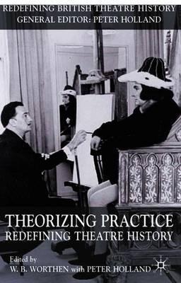 Theorizing Practice: Redefining Theatre History