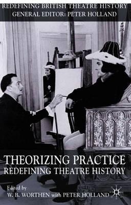 Theorizing Practice: Redefining Theatre History