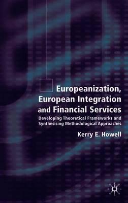 Europeanization, European Integration and Financial Services: Developing Theoretical Frameworks and Methodological Perspectives
