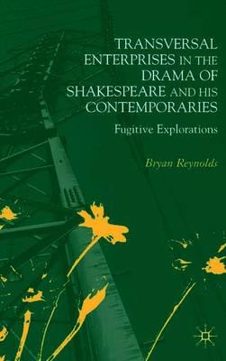 Transversal Enterprises in the Drama of Shakespeare and his Contemporaries: Fugitive Explorations
