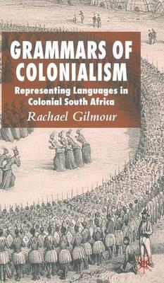 Grammars of Colonialism: Representing Languages in Colonial South Africa