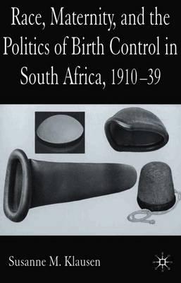 Race, Maternity, and the Politics of Birth Control in South Africa, 1910-39