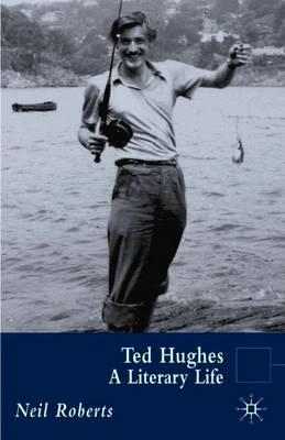 Ted Hughes: A Literary Life