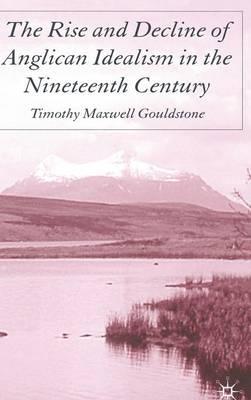 The Rise and Decline of Anglican Idealism in the Nineteenth Century
