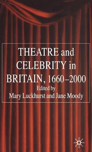Theatre and Celebrity in Britain 1660-2000
