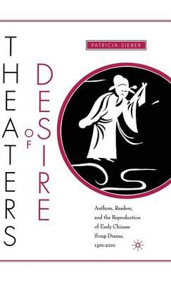 Theaters of Desire: Authors, Readers, and the Reproduction of Early Chinese Song-Drama, 1300–2000