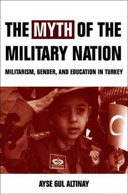 The Myth of the Military-Nation: Militarism, Gender, and Education in Turkey