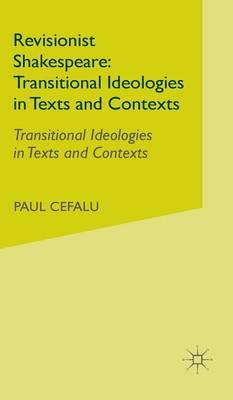 Revisionist Shakespeare: Transitional Ideologies in Texts and Contexts