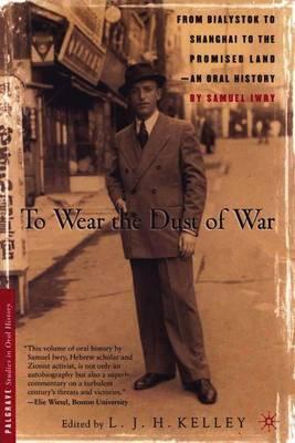 To Wear the Dust of War: From Bialystok to Shanghai to the Promised Land, an Oral History