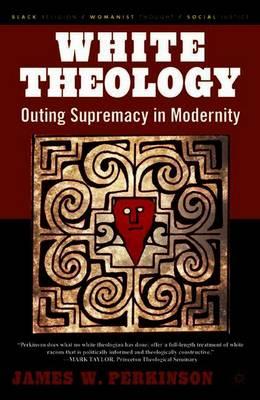 White Theology: Outing Supremacy in Modernity