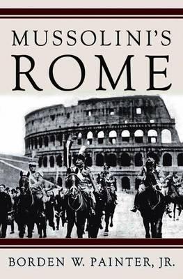 Mussolini's Rome: The Fascist Transformation of the Eternal City