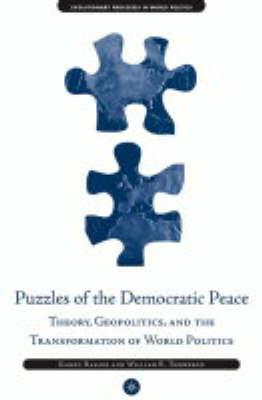 Puzzles of the Democratic Peace: Theory, Geopolitics and the Transformation of World Politics