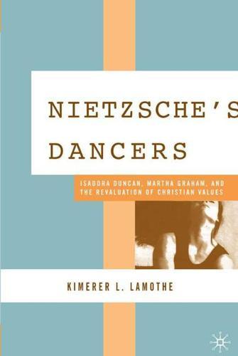 Nietzsche's Dancers: Isadora Duncan, Martha Graham, and the Revaluation of Christian Values