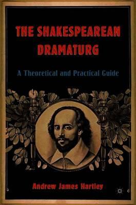 The Shakespearean Dramaturg: A Theoretical and Practical Guide