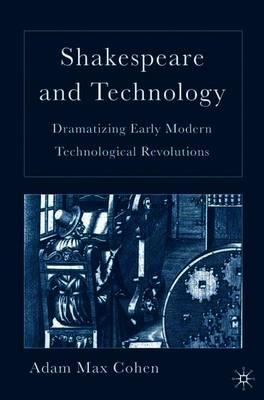 Shakespeare and Technology: Dramatizing Early Modern Technological Revolutions