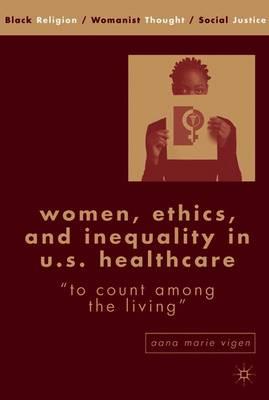 Women, Ethics, and Inequality in U.S. Healthcare: ""To Count among the Living""