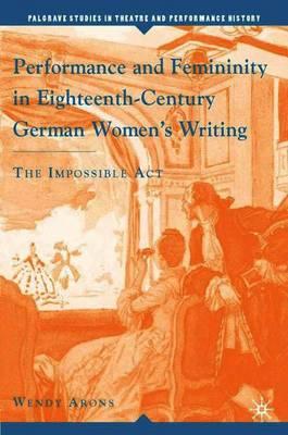 Performance and Femininity in Eighteenth-Century German Women's Writing: The Impossible Act