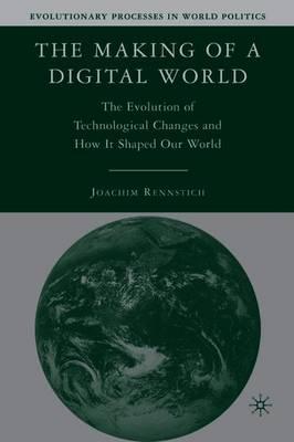 The Making of a Digital World: The Evolution of Technological Change and How It Shaped Our World