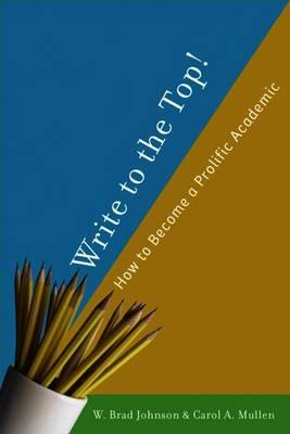 Write to the Top!: How to Become a Prolific Academic