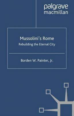 Mussolini’s Rome: Rebuilding the Eternal City