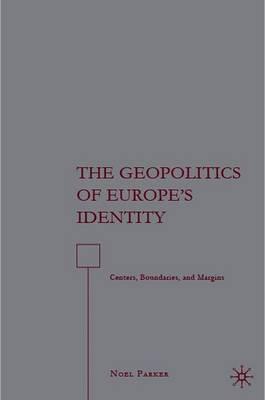 The Geopolitics of Europe’s Identity: Centers, Boundaries, and Margins