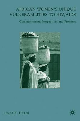 African Women's Unique Vulnerabilities to HIV/AIDS: Communication Perspectives and Promises