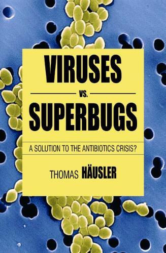 Viruses Vs. Superbugs: A Solution to the Antibiotics Crisis?