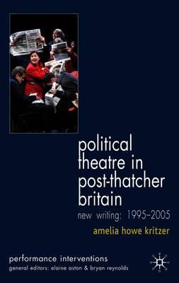 Political Theatre in Post-Thatcher Britain: New Writing, 1995-2005