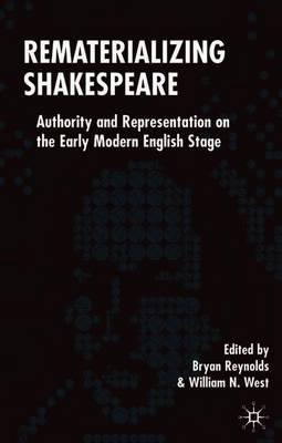 Rematerializing Shakespeare: Authority and Representation on the Early Modern English Stage