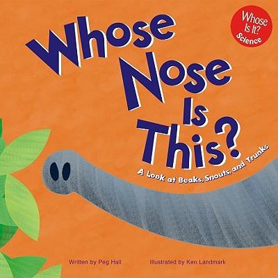 Whose Nose Is This?: A Look at Beaks, Snouts, and Trunks