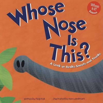 Whose Nose Is This?: A Look at Beaks, Snouts, and Trunks