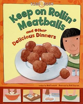 Keep on Rollin' Meatballs: And Other Delicious Dinners