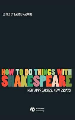 How To Do Things With Shakespeare: New Approaches, New Essays