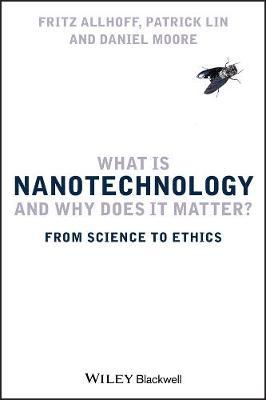 What Is Nanotechnology and Why Does It Matter?: From Science to Ethics