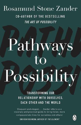 Pathways to Possibility: Transform your outlook on life with the bestselling author of The Art of Possibility