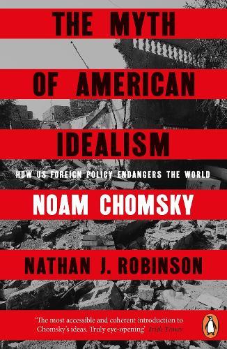 The Myth of American Idealism: How U.S. Foreign Policy Endangers the World
