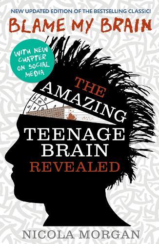 Blame My Brain: the Amazing Teenage Brain Revealed: The ultimate bestselling guide to teenage behaviour and mental health, packed with advice for teens and parents to boost empathy and wellbeing