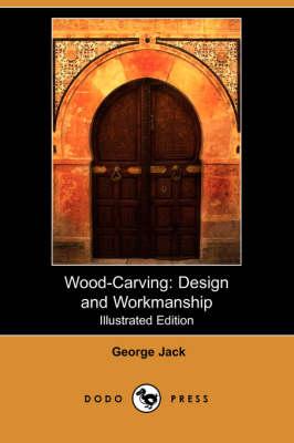 Wood-Carving: Design and Workmanship (Illustrated Edition) (Dodo Press)