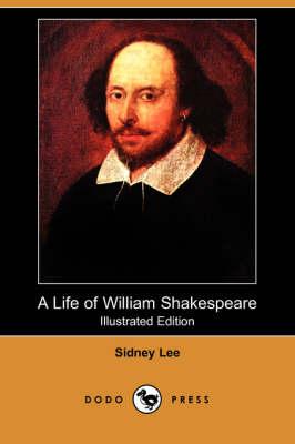 A Life of William Shakespeare (Illustrated Edition) (Dodo Press)