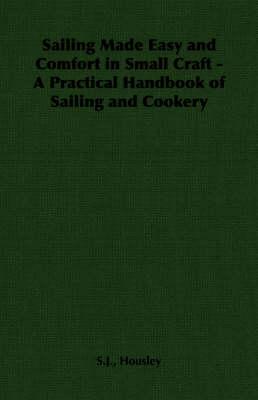Sailing Made Easy and Comfort in Small Craft - A Practical Handbook of Sailing and Cookery