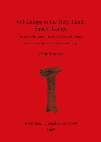 Oil-Lamps in the Holy Land: Saucer Lamps: From the beginning to the Hellenistic period. Collections of the Israel Antiquities Authority