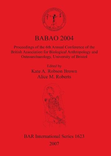 BABAO 2004 Proceedings of the 6th Annual Conference of the British Association for Biological Anthropology and Osteoarchaeology, University of Bristol