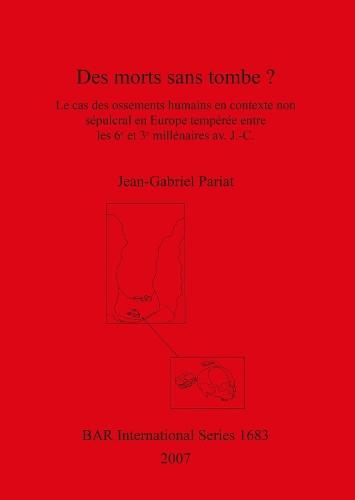 Des morts sans tombe?: Le cas des ossements humains en contexte non sepulcral en Europe temperee entre les 6e et 3e millenaires av. J.-C.