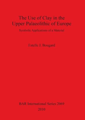 The Use of Clay in the Upper Paleolithic of Europe: Symbolic Applications of a Material