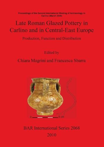 Late Roman glazed pottery in Carlino and in Central-East Europe: Production, Function and Distribution