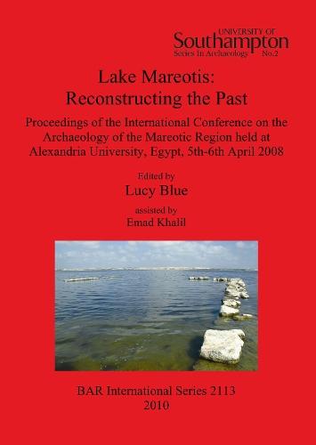 Lake Mareotis: Reconstructing the Past: Proceedings of the International Conference on the Archaeology of the Mareotic Region held at Alexandria University, Egypt, 5th-6th April 2008