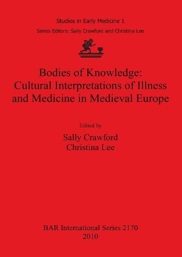 Bodies of Knowledge: Cultural Interpretations of Illness and Medicine in Medieval Europe