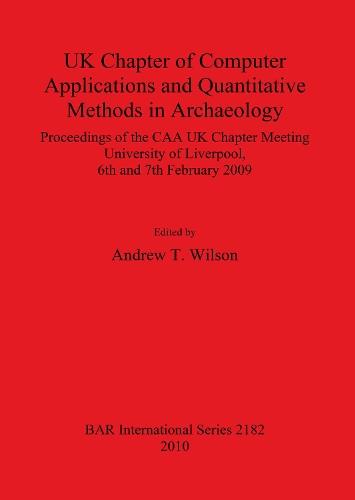 UK Chapter of Computer Applications and Quantitative Methods in Archæology: Proceedings of the CAA UK Chapter Meeting University of Liverpool, 6th and 7th February 2009