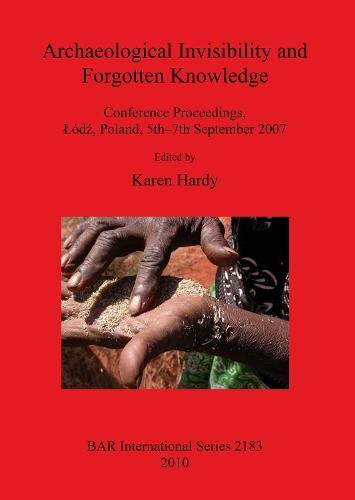 Archaeological Invisibility and Forgotten Knowledge: Conference Proceedings, Lódz, Poland, 5th-7th September 2007