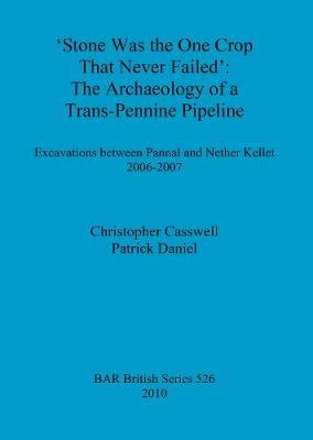 Stone was the one crop that never failed': The archaeology of a trans-Pennine pipeline: Excavations between Pannal and Nether Kellet 2006-2007